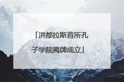 洪都拉斯首所孔子学院揭牌成立