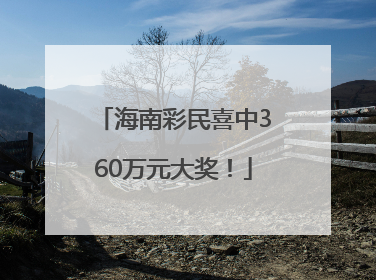 海南彩民喜中360万元大奖！
