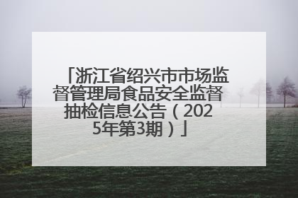 浙江省绍兴市市场监督管理局食品安全监督抽检信息公告（2025年第3期）