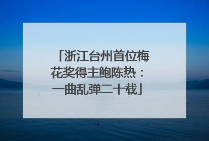 浙江台州首位梅花奖得主鲍陈热：一曲乱弹二十载
