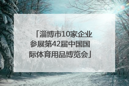淄博市10家企业参展第42届中国国际体育用品博览会