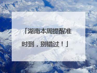湖南本周提醒准时到，别错过！