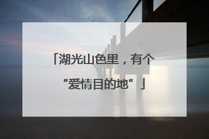 湖光山色里，有个“爱情目的地”