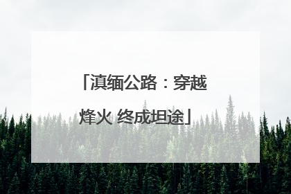 滇缅公路：穿越烽火 终成坦途