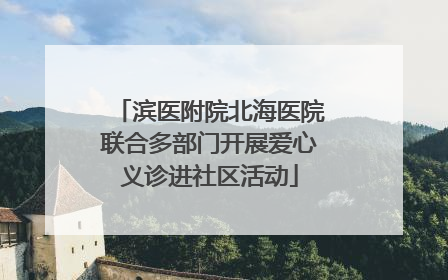 滨医附院北海医院联合多部门开展爱心义诊进社区活动