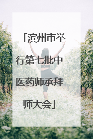 滨州市举行第七批中医药师承拜师大会