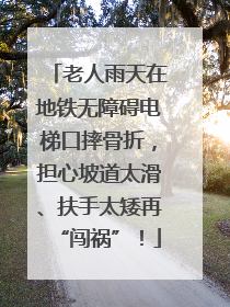 老人雨天在地铁无障碍电梯口摔骨折，担心坡道太滑、扶手太矮再“闯祸”！