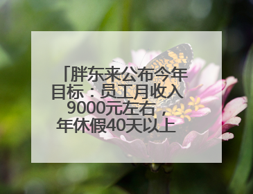 胖东来公布今年目标：员工月收入9000元左右，年休假40天以上，管理层人均分配70万元