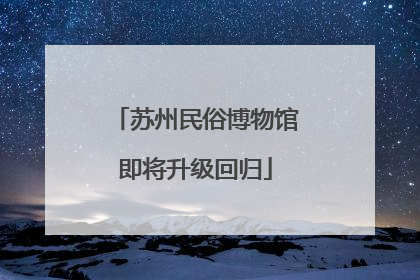 苏州民俗博物馆即将升级回归