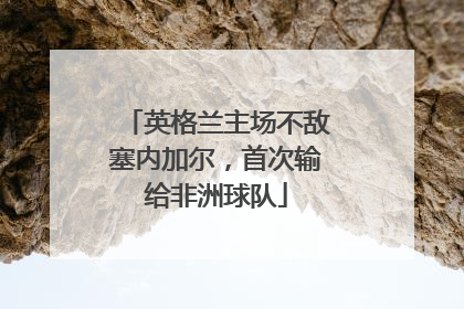 英格兰主场不敌塞内加尔，首次输给非洲球队