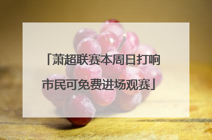 萧超联赛本周日打响 市民可免费进场观赛