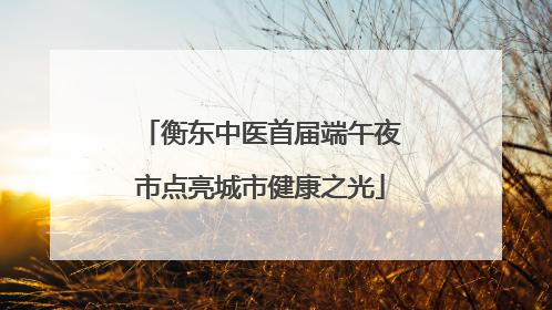衡东中医首届端午夜市点亮城市健康之光