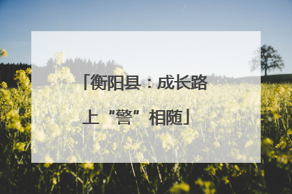 衡阳县：成长路上“警”相随