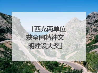 西充两单位获全国精神文明建设大奖