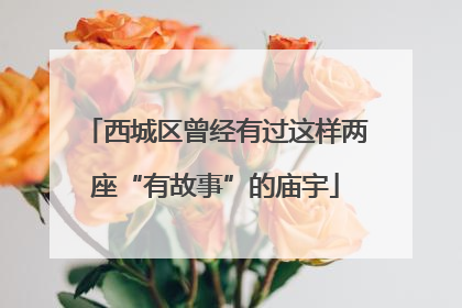 西城区曾经有过这样两座“有故事”的庙宇
