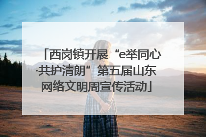 西岗镇开展“e举同心·共护清朗”第五届山东网络文明周宣传活动