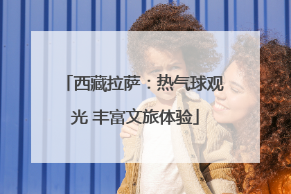 西藏拉萨：热气球观光 丰富文旅体验