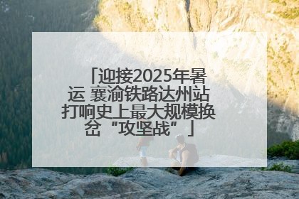 迎接2025年暑运 襄渝铁路达州站打响史上最大规模换岔“攻坚战”