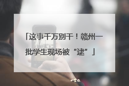 这事千万别干！赣州一批学生现场被“逮”