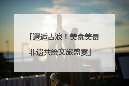 邂逅古浪！美食美景非遗共绘文旅盛宴