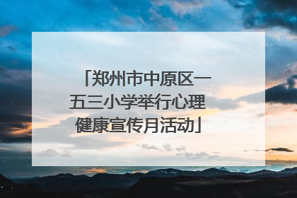 郑州市中原区一五三小学举行心理健康宣传月活动