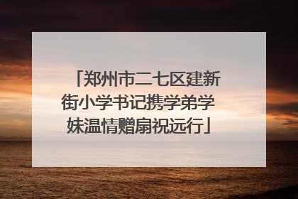 郑州市二七区建新街小学书记携学弟学妹温情赠扇祝远行