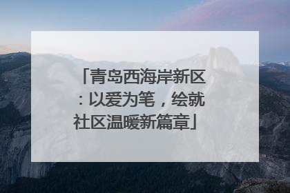 青岛西海岸新区：以爱为笔，绘就社区温暖新篇章