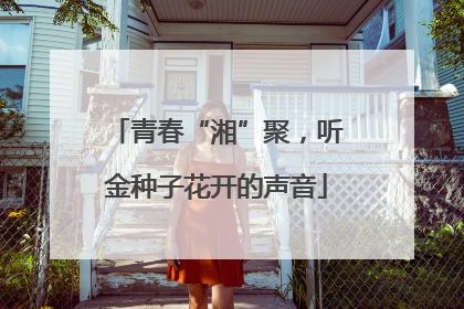 青春“湘”聚，听金种子花开的声音