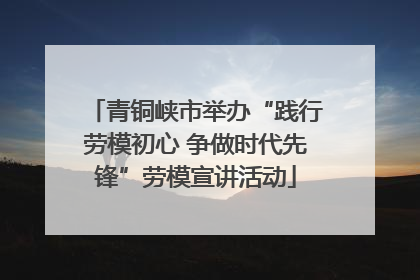 青铜峡市举办“践行劳模初心 争做时代先锋”劳模宣讲活动