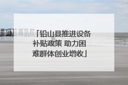 铅山县推进设备补贴政策 助力困难群体创业增收