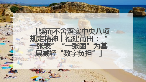 锲而不舍落实中央八项规定精神丨福建莆田：“一张表”“一张图”为基层减轻“数字负担”
