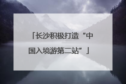 长沙积极打造“中国入境游第二站”