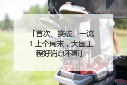 首次、突破、一流！上个周末，大国工程好消息不断