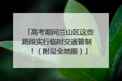 高考期间兰山区这些路段实行临时交通管制！（附最全地图）