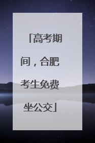高考期间，合肥考生免费坐公交