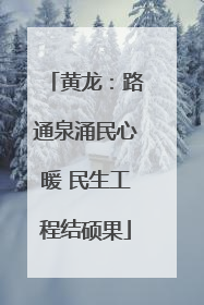 黄龙：路通泉涌民心暖 民生工程结硕果