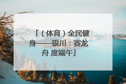 （体育）全民健身——银川：赛龙舟 度端午
