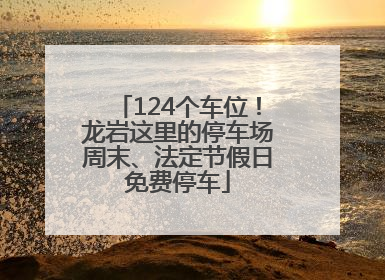124个车位！龙岩这里的停车场周末、法定节假日免费停车