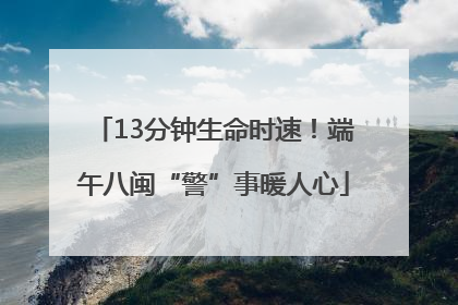 13分钟生命时速！端午八闽“警”事暖人心