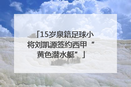 15岁泉籍足球小将刘凯源签约西甲“黄色潜水艇”