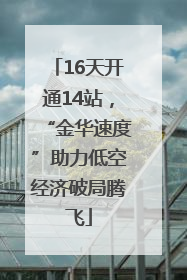 16天开通14站，“金华速度”助力低空经济破局腾飞