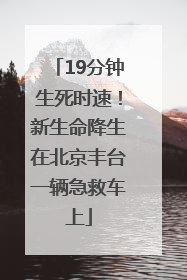 19分钟生死时速！新生命降生在北京丰台一辆急救车上