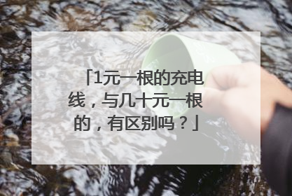 1元一根的充电线，与几十元一根的，有区别吗？