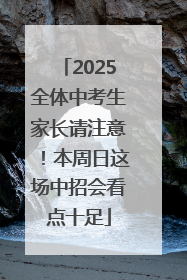2025全体中考生家长请注意！本周日这场中招会看点十足