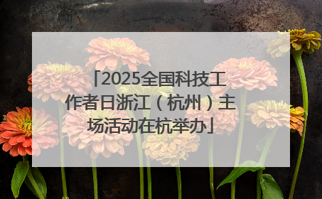 2025全国科技工作者日浙江（杭州）主场活动在杭举办