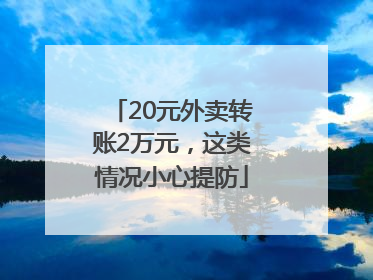 20元外卖转账2万元，这类情况小心提防