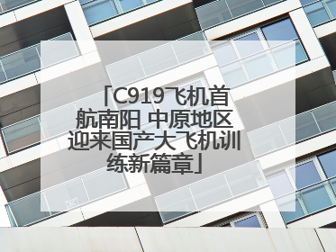 C919飞机首航南阳 中原地区迎来国产大飞机训练新篇章